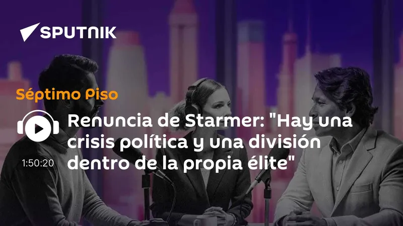 Renuncia de Starmer: "Hay una crisis política y una división dentro de la propia élite"