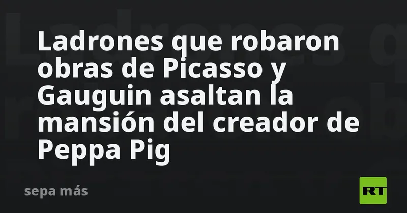 Ladrones que robaron obras de Picasso y Gauguin asaltan la mansión del creador de Peppa Pig