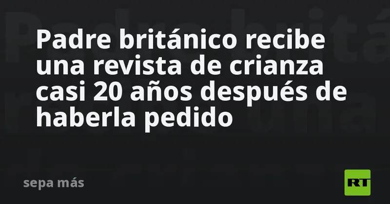 Padre británico recibe una revista de crianza casi 20 años después de haberla pedido