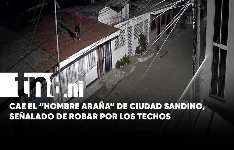 “Hombre Araña” de Ciudad Sandino: subía por los techos para cometer robos