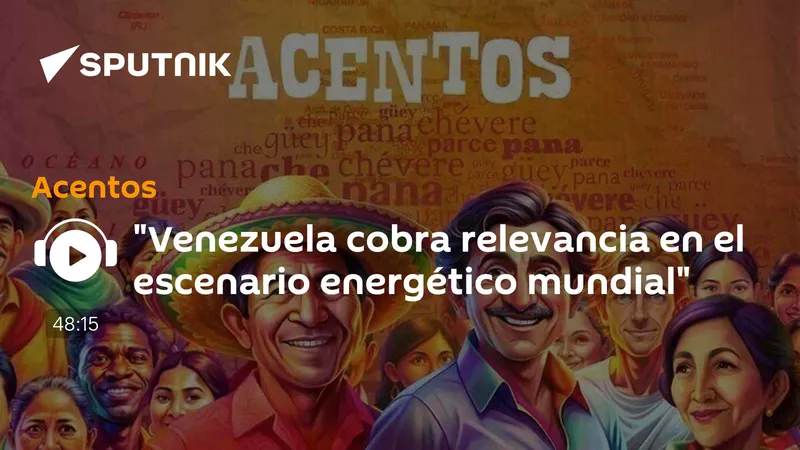 "Venezuela cobra relevancia en el escenario energético mundial"