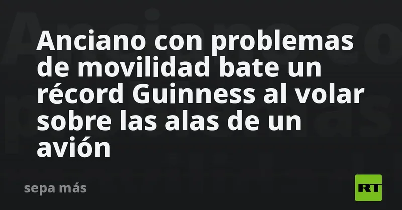 Anciano con problemas de movilidad bate un récord Guinness al volar sobre las alas de un avión