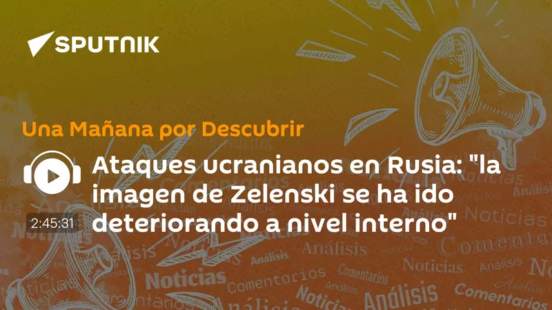Ataques ucranianos en Rusia: "la imagen de Zelenski se ha ido deteriorando a nivel interno"