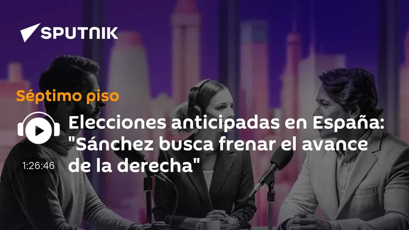 Elecciones anticipadas en España: "Sánchez busca frenar el avance de la derecha"