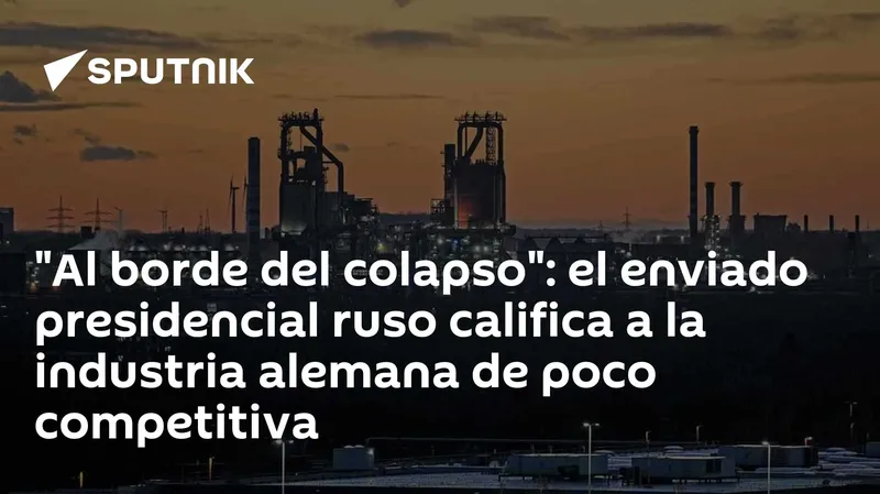 "Al borde del colapso": el enviado presidencial ruso califica a la industria alemana de poco competitiva