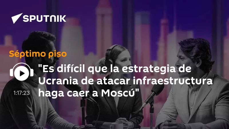 "Es difícil que la estrategia de Ucrania de atacar infraestructura haga caer a Moscú"
