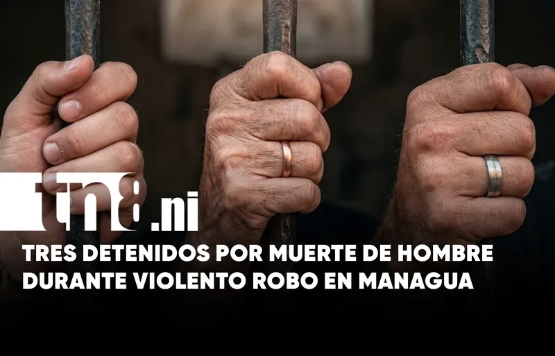Tres sujetos tras las rejas por crimen durante robo en Managua