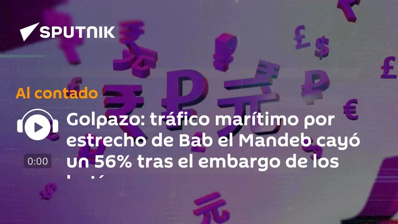 Golpazo: tráfico marítimo por estrecho de Bab el Mandeb cayó un 56% tras el embargo de los hutíes