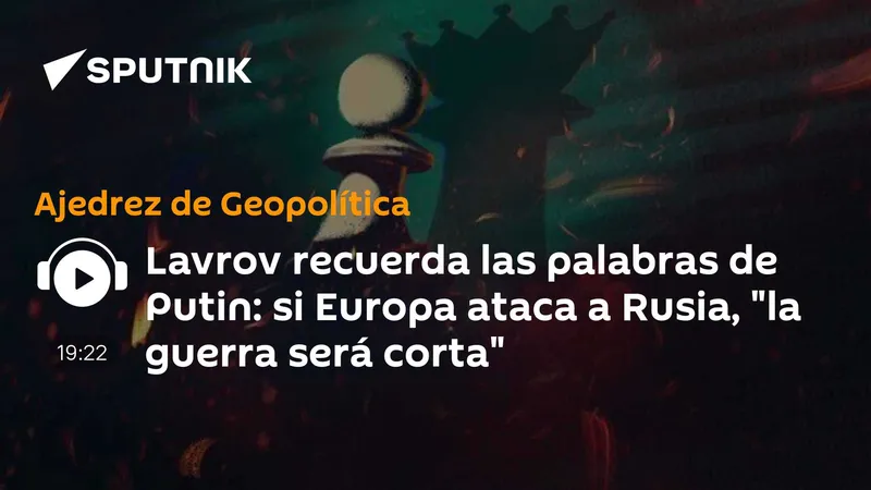 Lavrov recuerda las palabras de Putin: si Europa ataca a Rusia, "la guerra será corta"