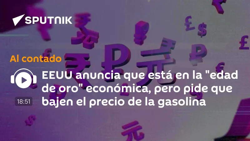 EEUU anuncia que está en la "edad de oro" económica, pero pide que bajen el precio de la gasolina