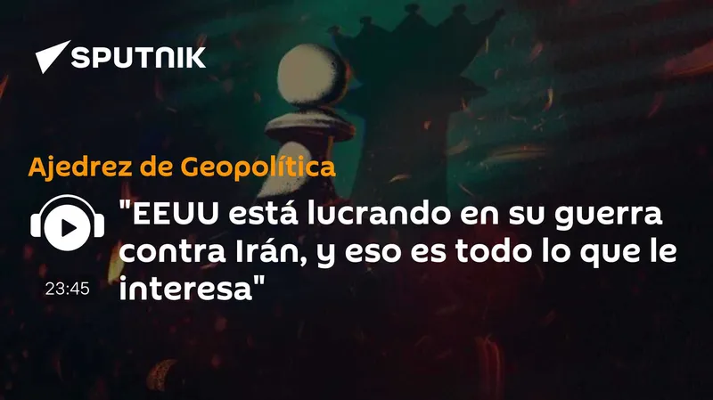 "EEUU está lucrando en su guerra contra Irán, y eso es todo lo que le interesa"