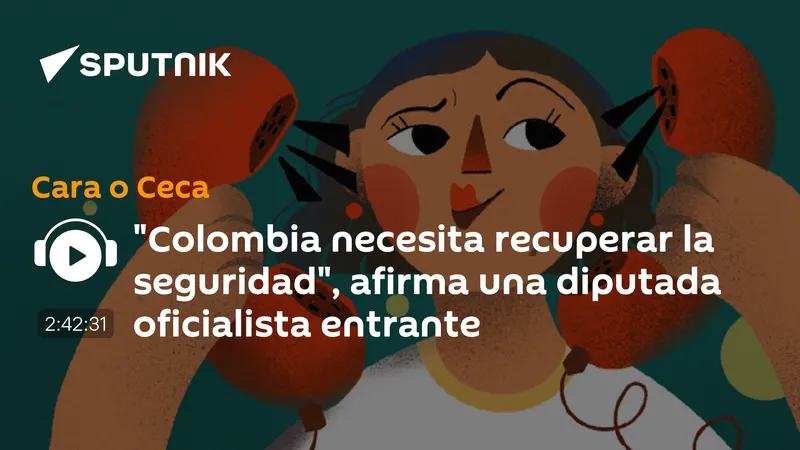 "Colombia necesita recuperar la seguridad", afirma una diputada oficialista entrante
