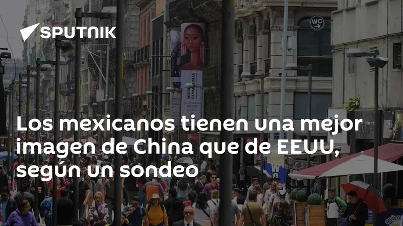 Los mexicanos tienen una mejor imagen de China que de EEUU, según un sondeo