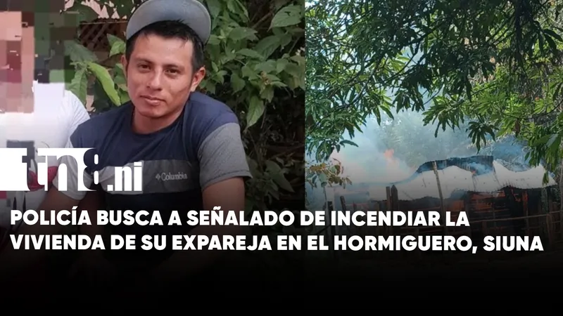 Buscan a sospechoso de incendiar casa de su expareja en Siuna