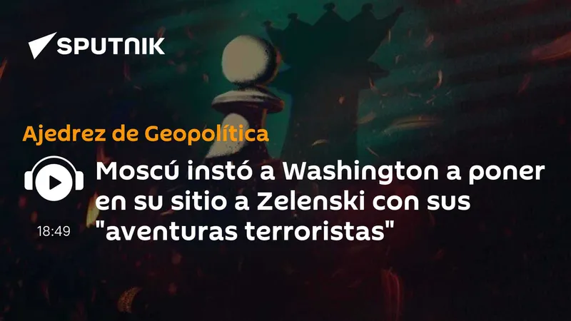 Moscú instó a Washington a poner en su sitio a Zelenski con sus "aventuras terroristas"