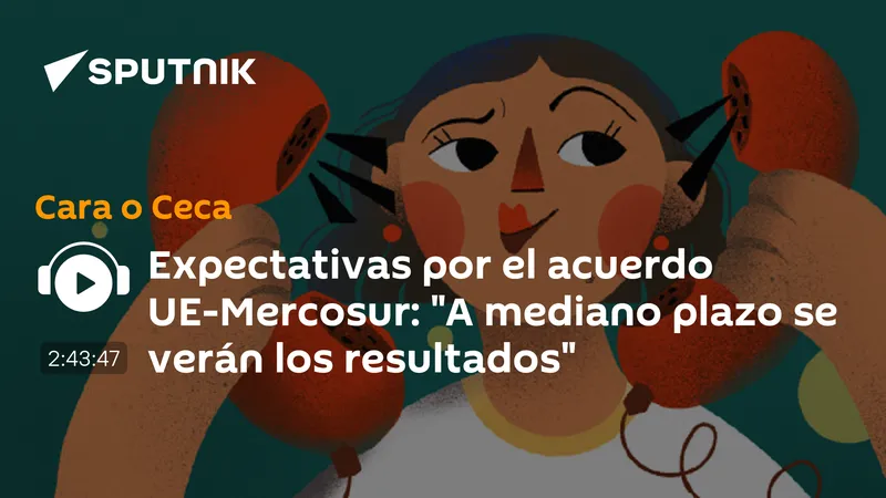 Expectativas por el acuerdo UE-Mercosur: "A mediano plazo se verán los resultados"