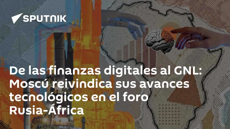 De las finanzas digitales al GNL: Moscú reivindica sus avances tecnológicos en el foro Rusia-África
