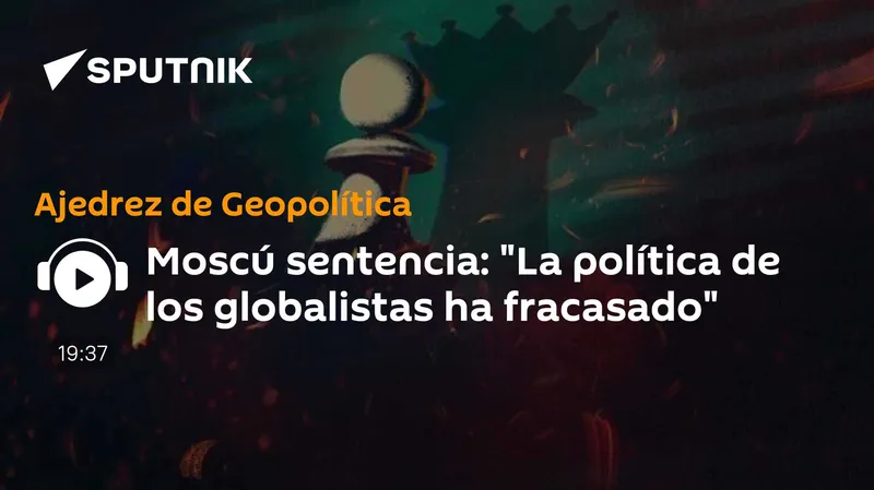 Moscú sentencia: "La política de los globalistas ha fracasado"