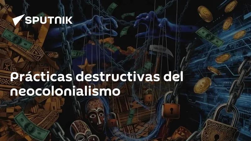 Prácticas destructivas del neocolonialismo