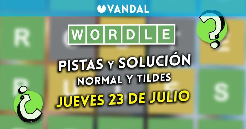 Solución Wordle en español y tildes hoy 23 de julio y pistas a la palabra oculta