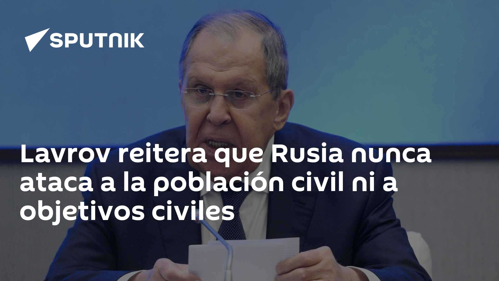 Lavrov reitera que Rusia nunca ataca a la población civil ni a objetivos civiles