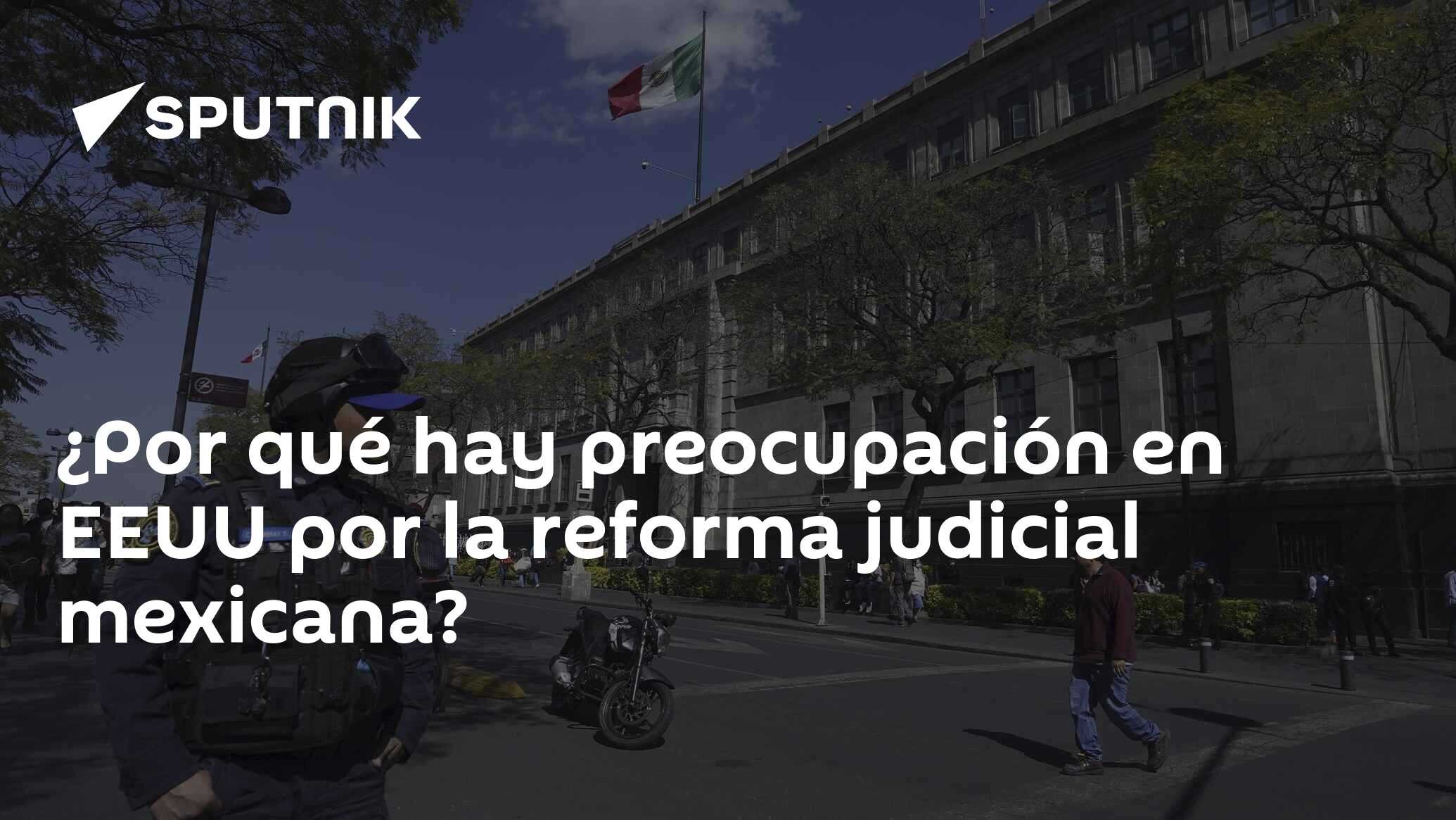 ¿Por qué hay preocupación en EEUU por la reforma judicial mexicana?