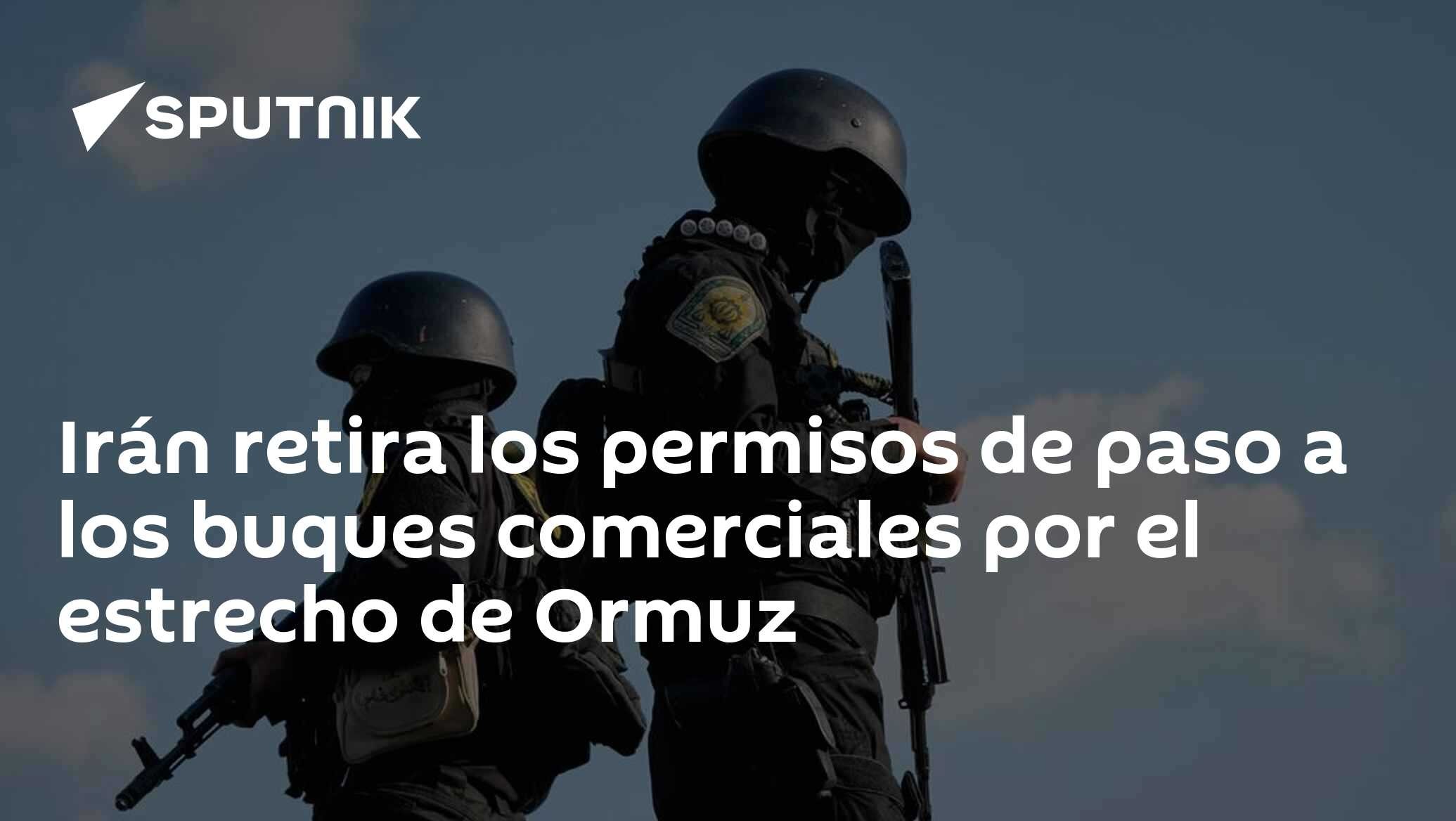 Irán retira los permisos de paso a los buques comerciales por el estrecho de Ormuz